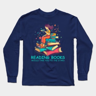 Reading books would take you to the stars for book lover Long Sleeve T-Shirt